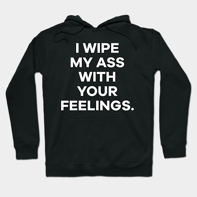 I wipe my ass with your feelings Hoodie by BethLeo